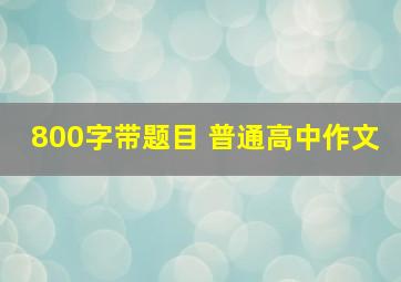 800字带题目 普通高中作文